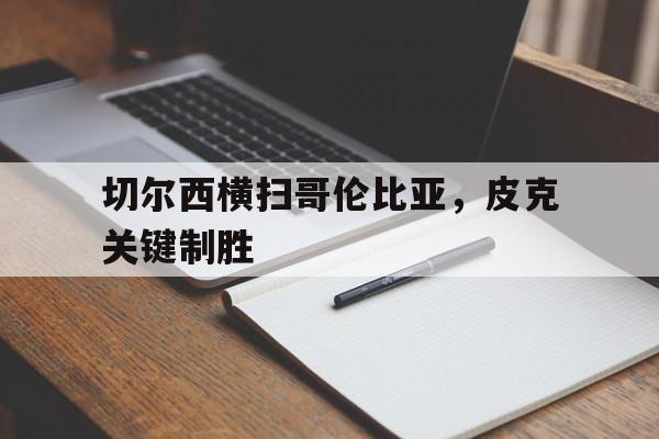 切尔西横扫哥伦比亚，皮克关键制胜